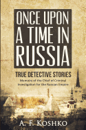 Once Upon a Time in Russia: Memoirs of the Chief of Criminal Investigation for the Russian Empire