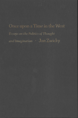 Once Upon a Time in the West: Essays on the Politics of Thought and Imagination - Zwicky, Jan