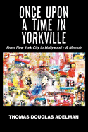 Once Upon a Time in Yorkville: From New York City to Hollywood - a Memoir