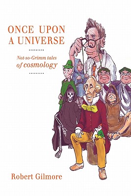 Once Upon a Universe: Not-so-Grimm tales of cosmology - Gilmore, Robert