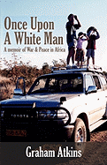 Once Upon a White Man: A Memoir of War & Peace in Africa