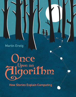 Once Upon an Algorithm: How Stories Explain Computing - Erwig, Martin