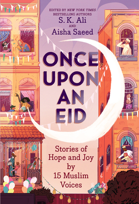 Once Upon an Eid: Stories of Hope and Joy by 15 Muslim Voices - Ali, S K (Editor), and Saeed, Aisha (Editor)