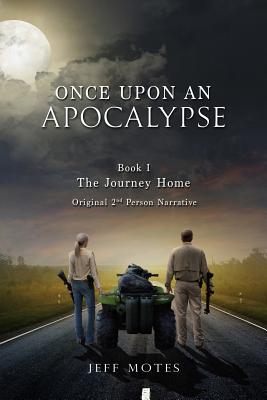 Once Upon and Apocalypse: Book 1 - The Journey Home - Original 2nd Person Narrative - Motes, Jeff