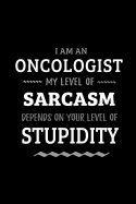 Oncologist - My Level of Sarcasm Depends On Your Level of Stupidity: Blank Lined Funny Oncology Journal Notebook Diary as a Perfect Gag Birthday, Appreciation day, Thanksgiving, or Christmas Gift for friends, coworkers and family.