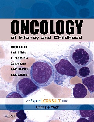 Oncology of Infancy and Childhood - Orkin, Stuart H, MD, and Fisher, David E, Professor, MD, PhD, and Look, A Thomas, MD