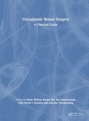 Oncoplastic Breast Surgery: A Practical Guide - Kissin, Mark William (Editor), and Subramanian, Ash (Editor), and Howlett, David C (Editor)