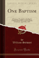 One Baptism: A Sermon, Preached in the Baptist Chapel, Beamsville, on the Evening of Sabbath, April 10th, 1859 (Classic Reprint)