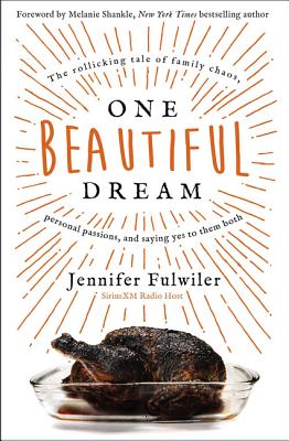 One Beautiful Dream: The Rollicking Tale of Family Chaos, Personal Passions, and Saying Yes to Them Both - Fulwiler, Jennifer