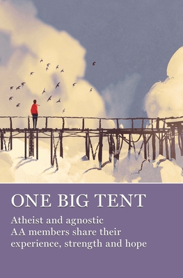 One Big Tent: Atheist and Agnostic AA Members Share Their Experience, Strength and Hope - Grapevine, Aa (Editor)