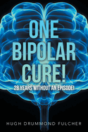 One Bipolar Cure!: 28 Years Without an Episode!