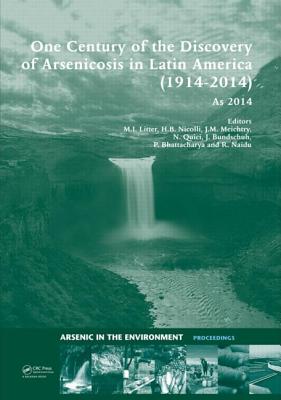 One Century of the Discovery of Arsenicosis in Latin America (1914-2014) As2014: Proceedings of the 5th International Congress on Arsenic in the Environment, May 11-16, 2014, Buenos Aires, Argentina - Litter, Marta I. (Editor), and Nicolli, Hugo B. (Editor), and Meichtry, Martin (Editor)