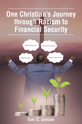 One Christian's Journey through Racism to Financial Security - Johnson, Earl C