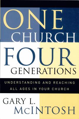 One Church, Four Generations: Understanding and Reaching All Ages in Your Church - McIntosh, Gary L, Dr.