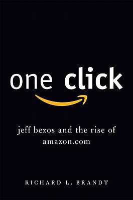 One Click: Jeff Bezos and the Rise of Amazon.com - Brandt, Richard L