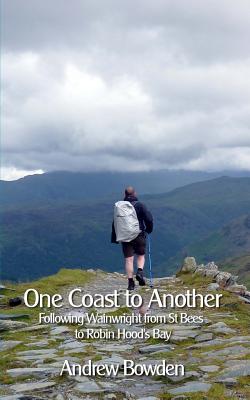 One Coast To Another: Following Wainwright from St Bees to Robin Hood's Bay - Bowden, Andrew