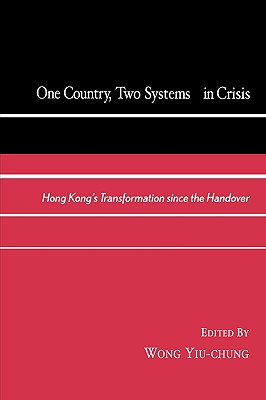 One Country, Two Systems In Crisis: Hong Kong's Transformation since the Handover - Yiu-Chung, Wong (Editor), and Bridges, Brian (Contributions by), and Chen, Albert H y (Contributions by)