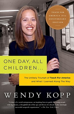 One Day, All Children...: The Unlikely Triumph of Teach for America and What I Learned Along the Way - Kopp, Wendy