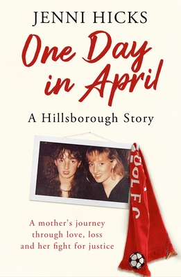 One Day in April - A Hillsborough Story: A mother's journey through love, loss and her fight for justice - Hicks, Jenni