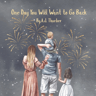 One Day You Will Want to Go Back: A children's book about gratitude.