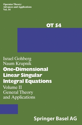 One-Dimensional Linear Singular Integral Equations: Vol.II: General Theory and Applications - Gohberg, Israel, and Krupnik, N, and Gohberg, I