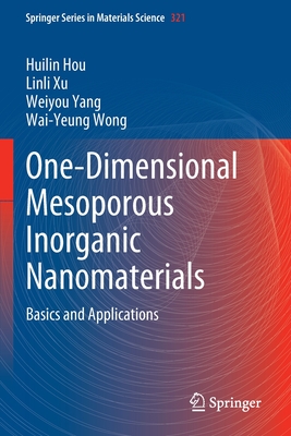 One-Dimensional Mesoporous Inorganic Nanomaterials: Basics and Applications - Hou, Huilin, and Xu, Linli, and Yang, Weiyou