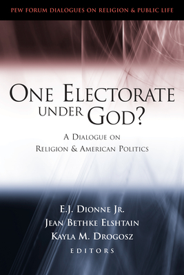 One Electorate Under God?: A Dialogue on Religion and American Politics - Dionne, E J (Editor), and Elshtain, Jean Bethke (Editor), and Drogosz, Kayla Meltzer (Editor)