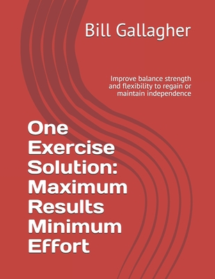 One Exercise Solution: Maximum Results with Minimum Effort: Improve balance strength and flexibility to regain or maintain independence - Gallagher, Bill