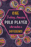 One F*cking Amazing Polo Player Who Makes A Difference: Blank Lined Pattern Funny Journal/Notebook as Birthday, Christmas, Game day, Appreciation or Special Occasion Gifts for Polo Players