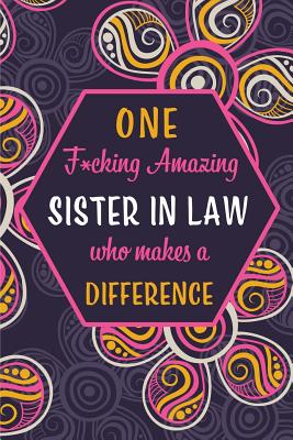 One F*cking Amazing Sister in Law Who Makes A Difference: Blank Lined Pattern Funny Journal/Notebook as Birthday, Mother's / Father's Day, Grandparents day, Thanksgiving, Christmas Gifts from Friends and Family. - Treats, Wicked