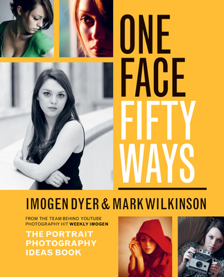 One Face Fifty Ways: The Portrait Photography Ideas Book - Dyer, Imogen, and Wilkinson, Mark