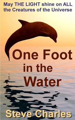 One Foot in the Water: May the light shine on all creatures of the universe - Charles, Steve, MD