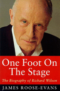 One Foot on the Stage: The Biography of Richard Wilson - Roose-Evans, James, and Wilson, Richard (Introduction by)