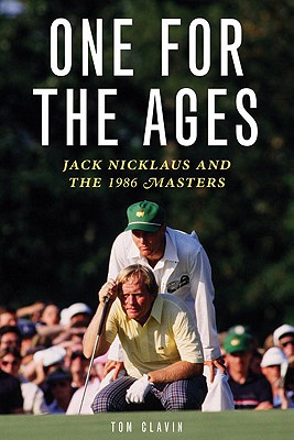 One for the Ages: Jack Nicklaus and the 1986 Masters - Clavin, Tom