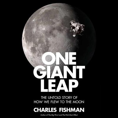 One Giant Leap: The Impossible Mission That Flew Us to the Moon - Sanders, Fred (Read by), and Fishman, Charles