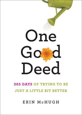 One Good Deed: 365 Days of Trying to Be Just a Little Bit Better - McHugh, Erin, and Cashion, David (Editor)