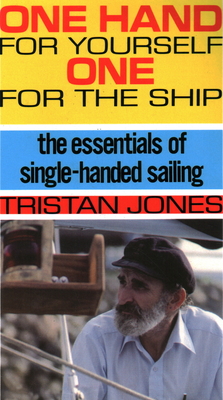 One Hand for Yourself, One for the Ship: The Essentials of Single-Handed Sailing - Jones, Tristan