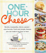 One-Hour Cheese: Ricotta, Mozzarella, Chevre, Paneer--Even Burrata. Fresh and Simple Cheeses You Can Make in an Hour or Less!