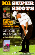 One Hundred and One Supershots: Every Golfer's Guide to Lower Scores