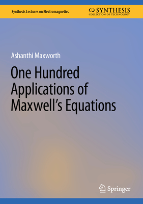 One Hundred Applications of Maxwell's Equations - Maxworth, Ashanthi