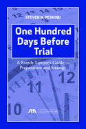 One Hundred Days Before Trial: A Family Lawyer's Guide to Preparation and Strategy