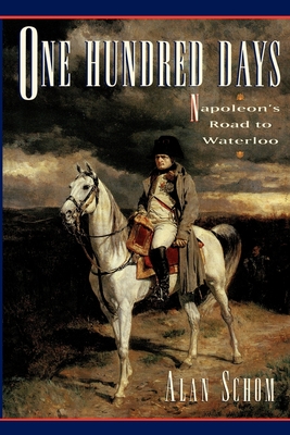 One Hundred Days: Napoleon's Road to Waterloo - Schom, Alan