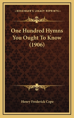One Hundred Hymns You Ought to Know (1906) - Cope, Henry Frederick (Editor)