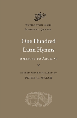 One Hundred Latin Hymns: Ambrose to Aquinas - Walsh, Peter G. (Edited and translated by), and Husch, Christopher