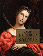 One Hundred Saints: Their Lives and Likenesses Drawn from Butler's Lives of the Saints and Great Works of Western Art