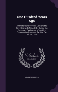 One Hundred Years Ago: An Historical Discourse Delivered by Rev. George Duffield, D.D., During the Centenary Celebration of the First Presbyterian Church of Carlisle, Pa., July 1st, 1857