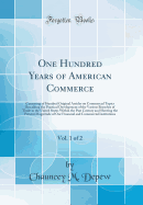 One Hundred Years of American Commerce, Vol. 1 of 2: Consisting of Hundred Original Articles on Commercial Topics Describing the Practical Development of the Various Branches of Trade in the United States Within the Past Century and Showing the Present Ma