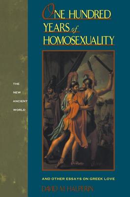 One Hundred Years of Homosexuality: And Other Essays on Greek Love - Halperin, David M