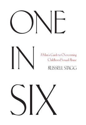 One in Six: A Man's Guide to Overcoming Childhood Sexual Abuse - Stagg, Russell
