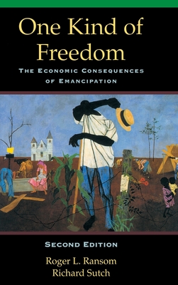 One Kind of Freedom: The Economic Consequences of Emancipation - Ransom, Roger L, and Sutch, Richard